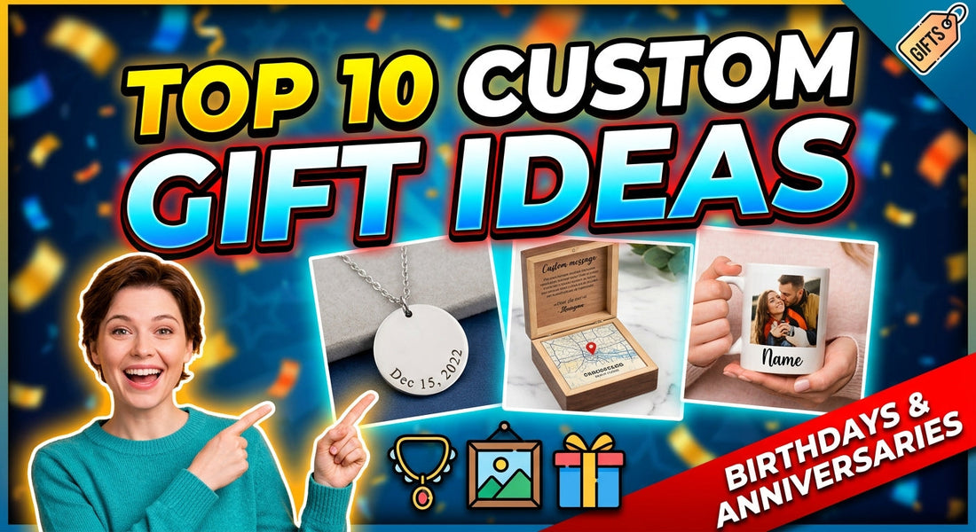 Top 10 Custom Gift Ideas for Birthdays, Anniversaries & Special Moments