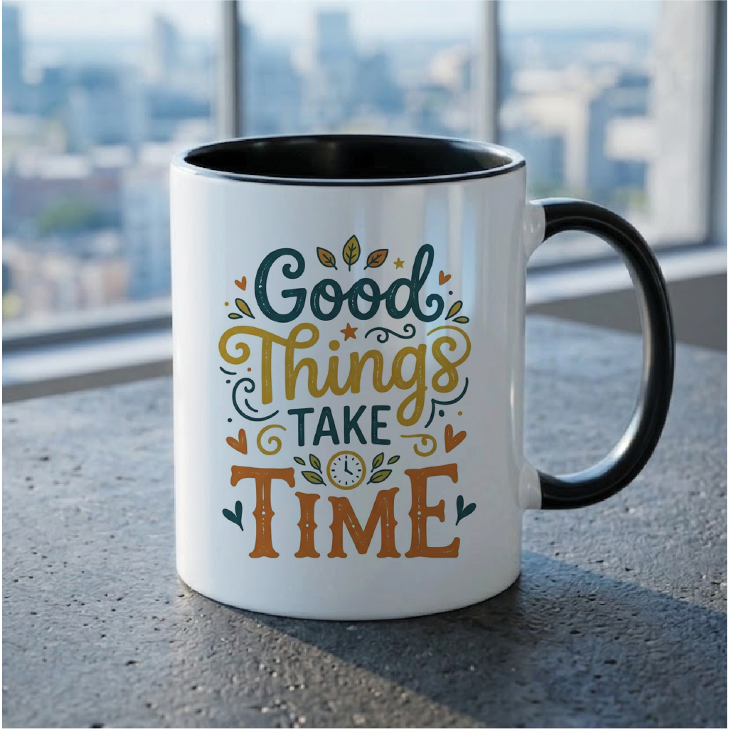 Good Things Take Time - Quote Printed Premium Coffee Mugs & Cups (5 Options) MG1078