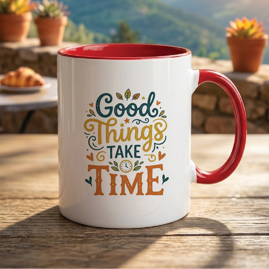 Good Things Take Time - Quote Printed Premium Coffee Mugs & Cups (5 Options) MG1078