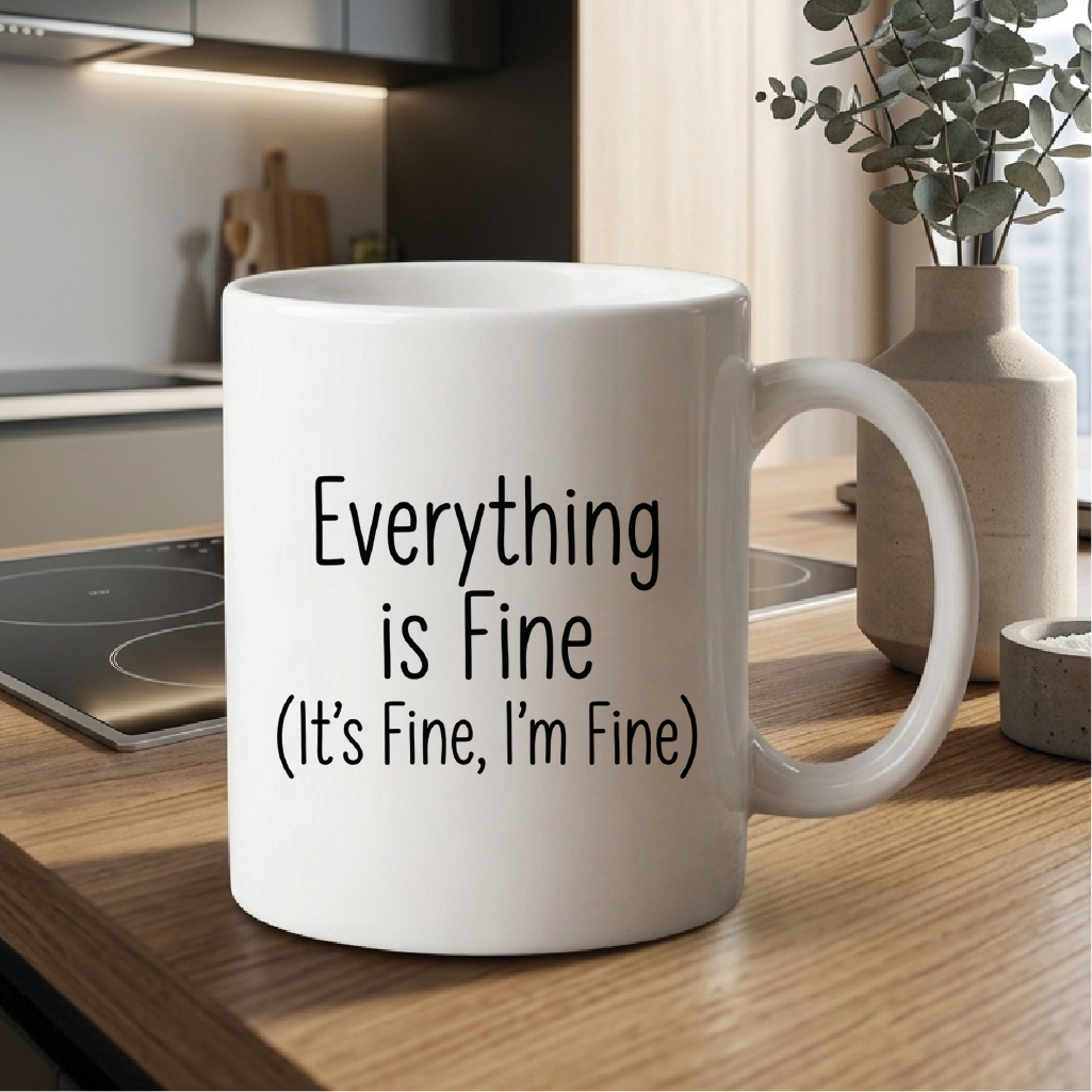 Everything is Fine (It's Fine, I'm Fine) - Quote Printed Premium Coffee Mugs & Cups (5 Options) MG1096