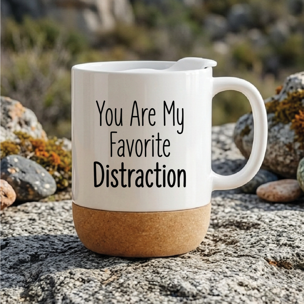 You Are My Favorite Distraction - Quote Printed Premium Coffee Mugs & Cups (5 Options) MG1100