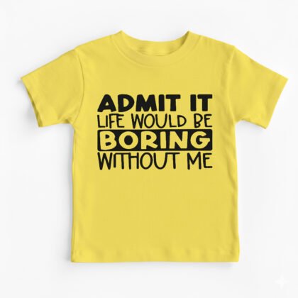 Life would be Boring without me Kids Round Neck T-Shirt [8 Colors]