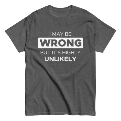 I May Be Wrong But It’s Highly Unlikely Quote Printed Unisex classic tee